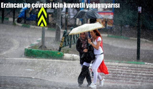 Erzincan ve çevresi için kuvvetli yağış uyarısı