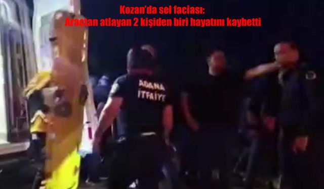 Adana'da sel felaketi: 1 ölü