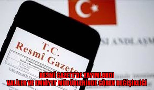 Resmî Gazete'de yayımlandı: Valiler ve emniyet müdürleri kararnamesi ile geniş çaplı atama