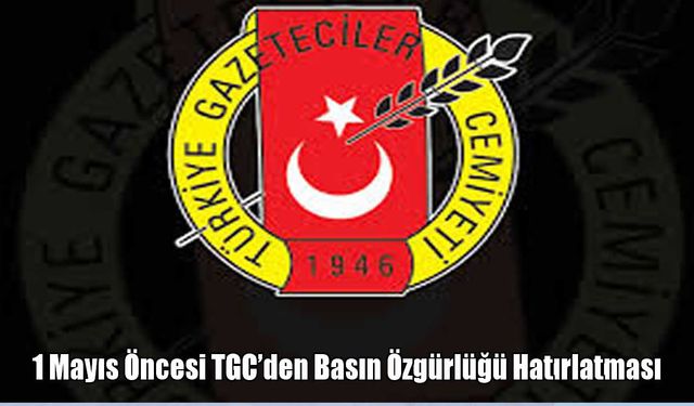 TGC’den “1 Mayıs’ta gazetecilerin çalışmasını engellemeyin” çağrısı