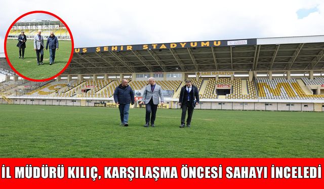 Kılıç’tan Gebzespor maçı öncesi Muş Şehir Stadyumu’nda inceleme