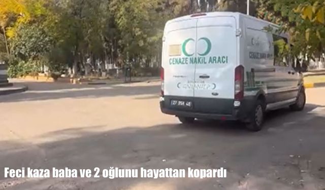 Gaziantep’te zincirleme kaza: Baba ve iki oğlu hayatını kaybetti