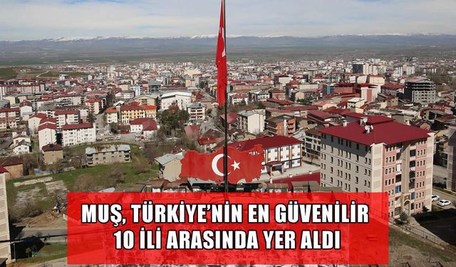 Muş, Türkiye’nin en güvenilir illeri arasında