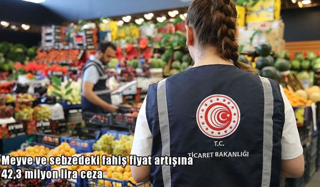 Ticaret Bakanlığı’ndan fahiş fiyata darbe: 42,3 milyon lira ceza