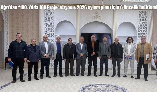 Ağrı’dan “100. yılda 100 proje” vizyonu: 6 öncelik belirlendi