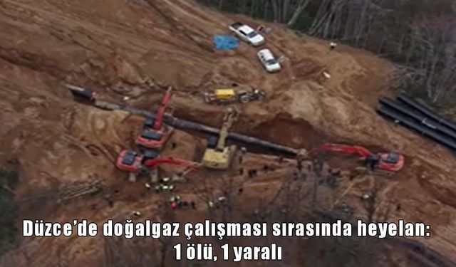 Düzce’de doğalgaz çalışmasında heyelan: 1 ölü, 1 yaralı