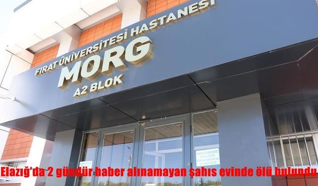 Elazığ’da 2 gündür haber alınamayan şahıs evinde ölü bulundu