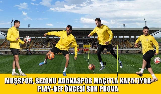 Muşspor, sezonu Adanaspor maçıyla kapatıyor: Play-off öncesi son prova