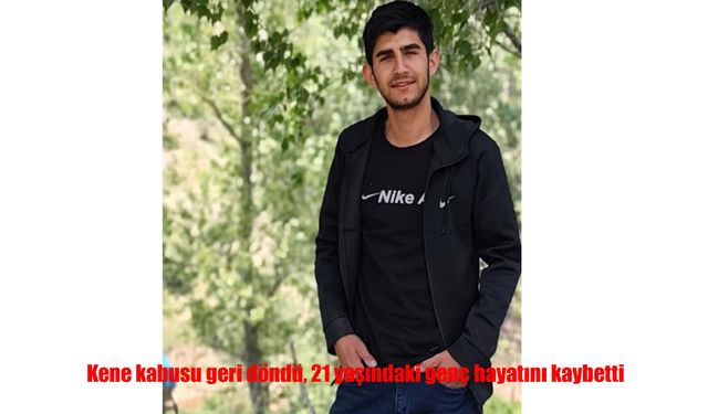 Kene kabusu geri döndü: Tokat’ta 21 yaşındaki genç yaşamını yitirdi