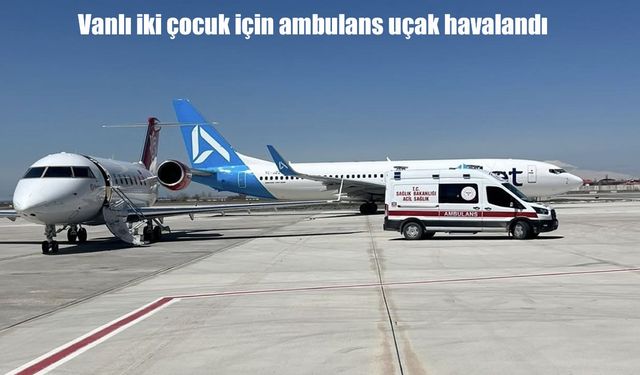 Van’da acil müdahale: İki çocuk hasta ambulans uçakla Ankara’ya nakledildi