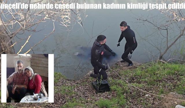 Tunceli'de nehirde bulunan kadın cesedinin kimliği tespit edildi
