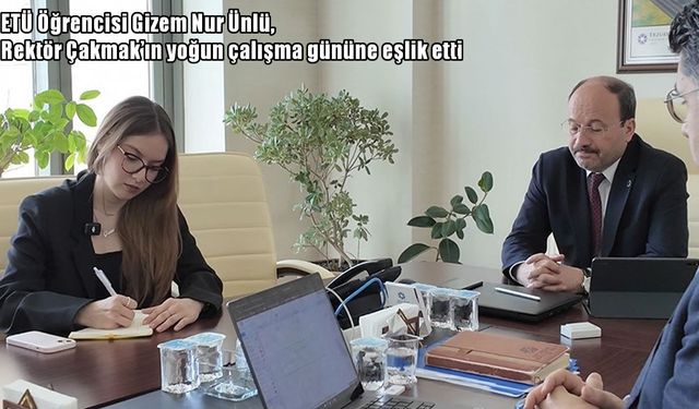ETÜ’de “Rektörün Bir Günü” etkinliği: Öğrenci Gizem Nur Ünlü yönetim süreçlerine eşlik etti