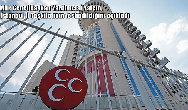 MHP’de İstanbul kararı: İl ve 39 ilçe teşkilatı feshedildi