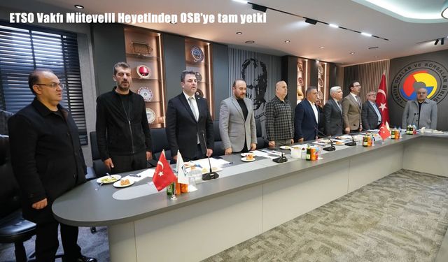 ETSO Vakfı Mütevelli Heyetinden OSB'ye tam yetki