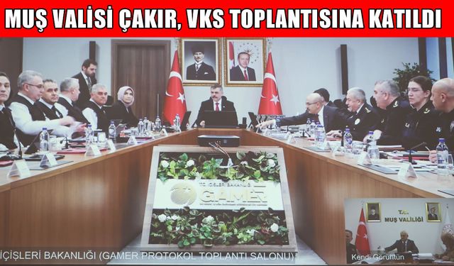 Muş Valisi Çakır, İçişleri Bakanı Çiftçi başkanlığındaki güvenlik toplantısına katıldı