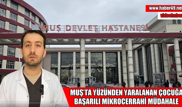 Malazgirt’te yüzünden ağır yaralanan çocuk mikrocerrahi yöntemiyle tedavi edildi