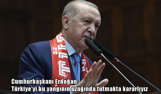 Cumhurbaşkanı Erdoğan’dan kritik mesaj: Türkiye'yi bu yangının uzağında tutmakta kararlıyız