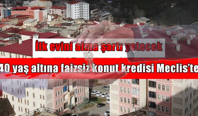 Gençlere faizsiz konut desteği TBMM gündeminde