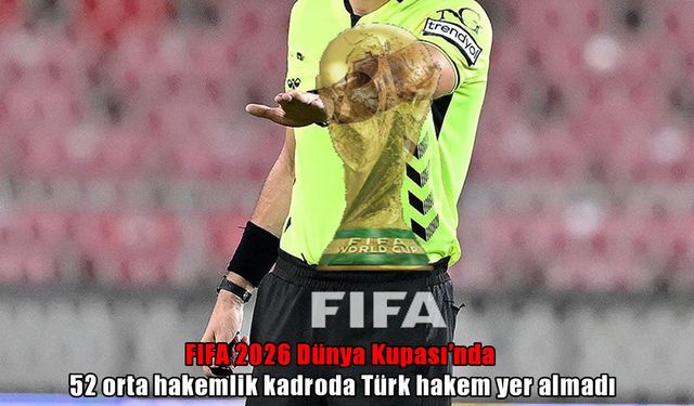 Dünya Kupası’nda hakem şoku: 50 ülke var, Türkiye yok