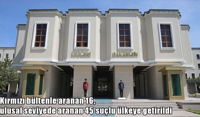 İçişleri Bakanlığı açıkladı: Kırmızı bültenle aranan 16 suçlu Türkiye’ye getirildi