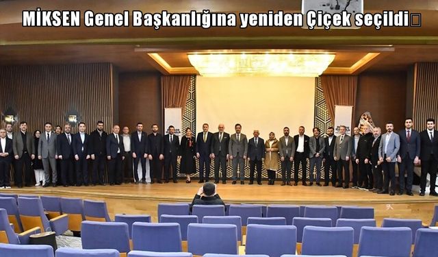 MİKSEN Genel Başkanı Çiçek güven tazeledi