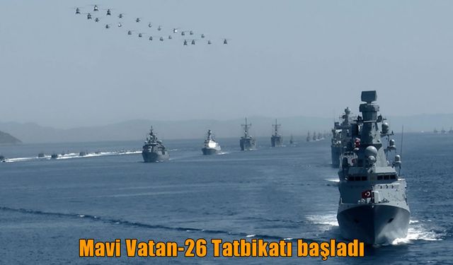 Milli Savunma Bakanlığı duyurdu: Mavi Vatan-26 Tatbikatı başladı