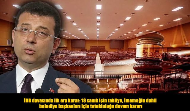 İBB davasında dengeleri değiştiren ara karar: Tahliye listesi açıklandı
