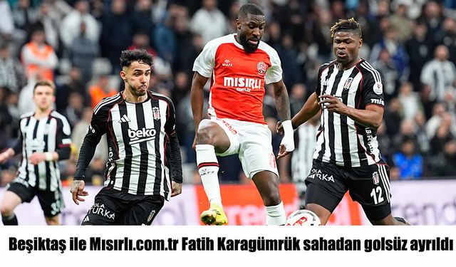 Beşiktaş, Fatih Karagümrük ile 0-0 berabere kaldı