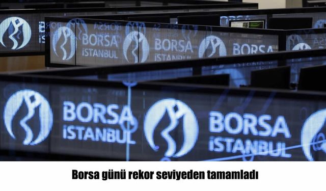 Borsa İstanbul Günü Rekorla Kapattı