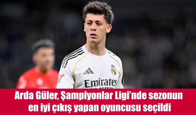 Arda Güler Şampiyonlar Ligi'nin En İyi Çıkış Yapan Oyuncusu Seçildi