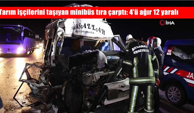 Tarım işçilerini taşıyan minibüs tıra çarptı: 4’ü ağır 12 yaralı