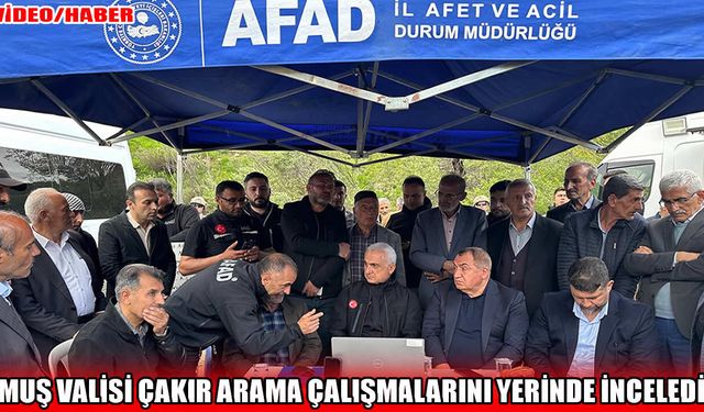 Muş Valisi Çakır, Cevizlidere’deki arama çalışmalarını yerinde inceledi