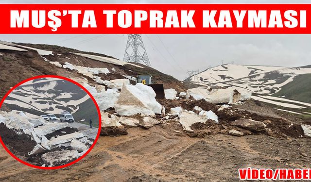 Muş’ta aşırı yağış sonrası heyelan meydana geldi