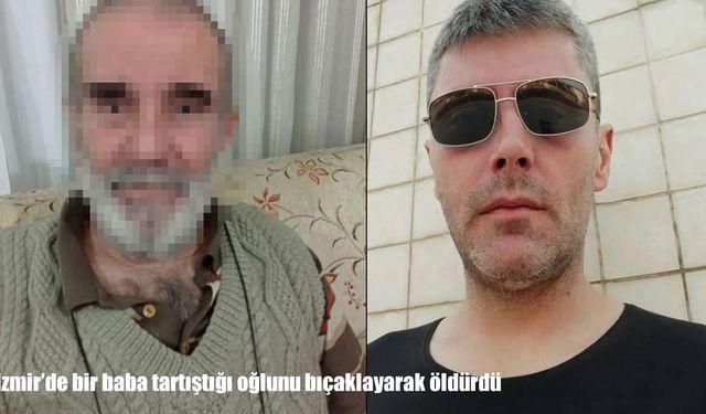İzmir’de dehşet: 73 yaşındaki baba oğlunu bıçaklayarak öldürdü