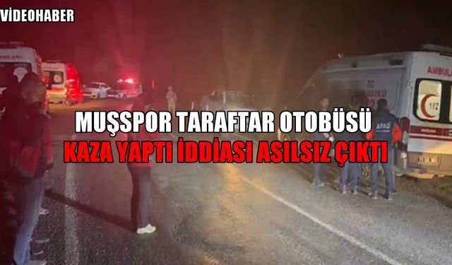 SON DAKİKA: Muşspor taraftar grubu hakkındaki kaza iddiaları asılsız çıktı