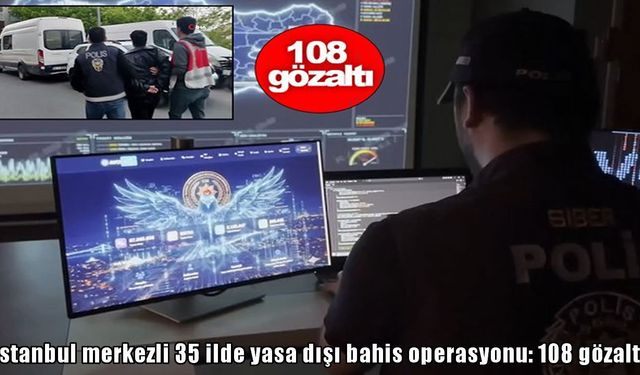 İstanbul merkezli operasyon: 35 ilde bahis şebekesine büyük darbe