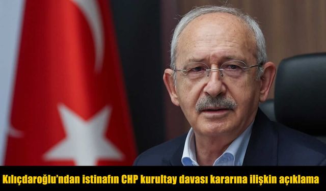 Kemal Kılıçdaroğlu’ndan İstinaf Kararı Sonrası İlk Açıklama