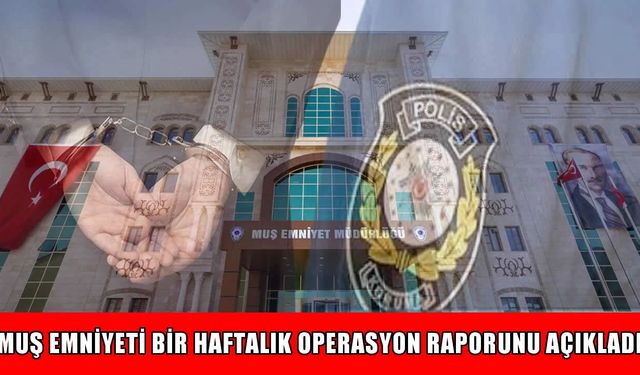 Bir haftalık bilanço açıklandı: Muş’ta suçlulara ve zehir tacirlerine geçit verilmedi