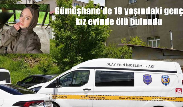 Gümüşhane’de 19 yaşındaki üniversite öğrencisi evinde ölü bulundu