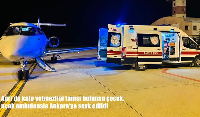 Ağrı’da 6 yaşındaki hasta çocuk uçak ambulansla Ankara’ya sevk edildi