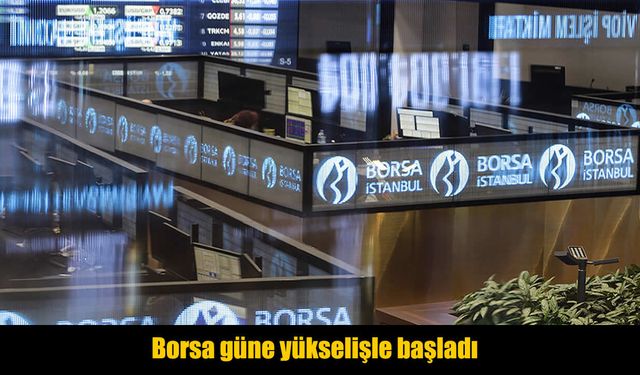 Borsa İstanbul güne yükselişle başladı