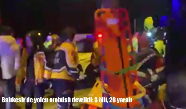 Balıkesir’de yolcu otobüsü devrildi: 3 ölü, 26 yaralı