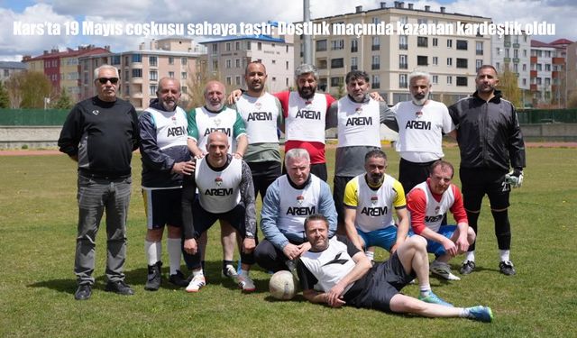 Kars’ta 19 Mayıs coşkusu sahaya taştı: Dostluk maçında kazanan kardeşlik oldu