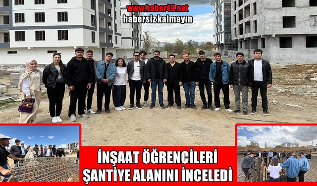 Muş’ta inşaat bölümü öğrencileri şantiye sahasında uygulamalı eğitim aldı
