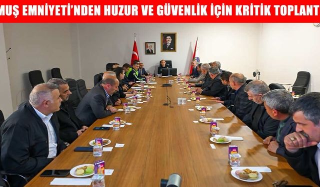 Muş’ta huzur toplantısı: Asayiş ve güvenlik stratejileri masaya yatırıldı
