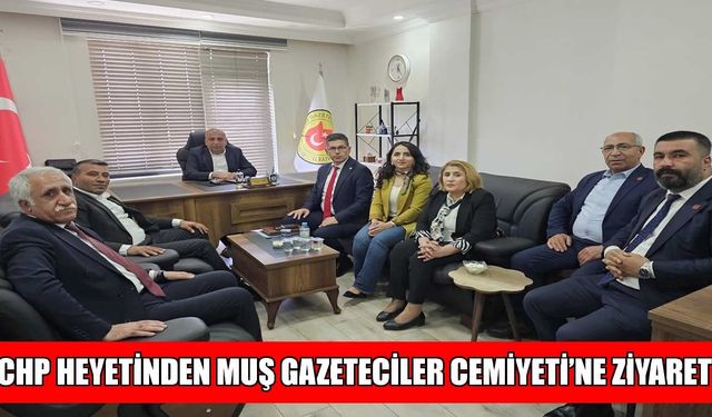 CHP heyetinden Muş Gazeteciler Cemiyeti’ne ziyaret