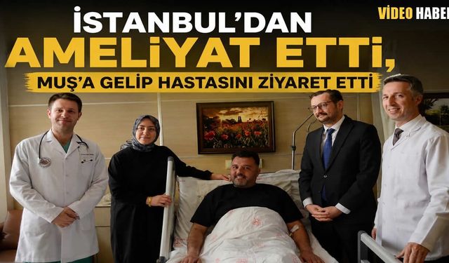 Muş’ta dünya tıp tarihine geçen operasyonun ardından anlamlı ziyaret