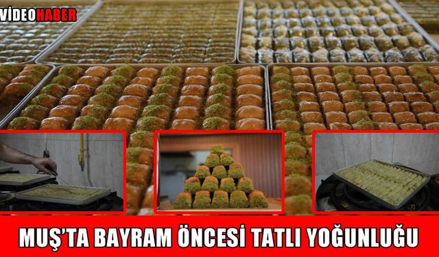 Muş’ta tatlı ustaları bayram mesaisinde