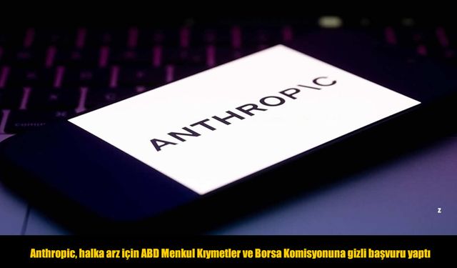 Anthropic, halka arz için ABD Menkul Kıymetler ve Borsa Komisyonuna gizli başvuru yaptı