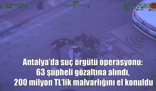 Antalya’da Organize Suç Şebekesine Darbe:200 Milyon TL’lik Mal Varlığına El Konuldu